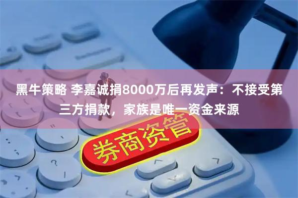 黑牛策略 李嘉诚捐8000万后再发声：不接受第三方捐款，家族是唯一资金来源